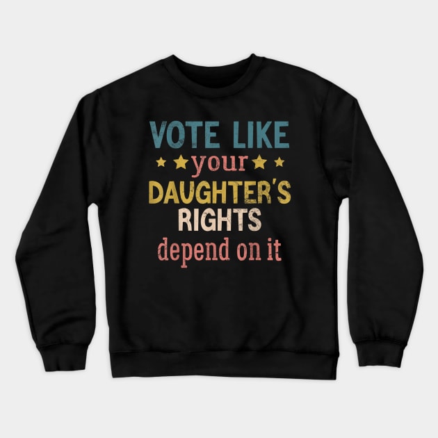 Vote Like Your Daughter’s Rights Crewneck Sweatshirt by luna.wxe@gmail.com